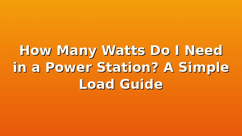 How Many Watts Do I Need in a Power Station? A Simple Load Guide - PowerBenchReviews review with measurements and honest opinion
